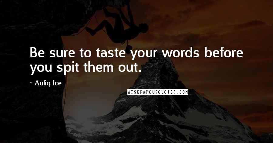 Auliq Ice Quotes: Be sure to taste your words before you spit them out.