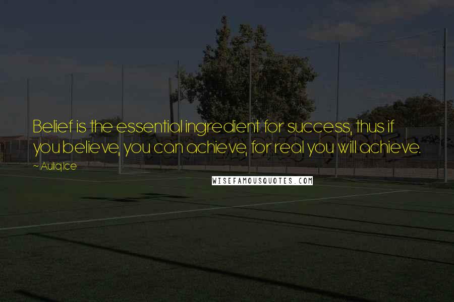 Auliq Ice Quotes: Belief is the essential ingredient for success, thus if you believe, you can achieve, for real you will achieve.