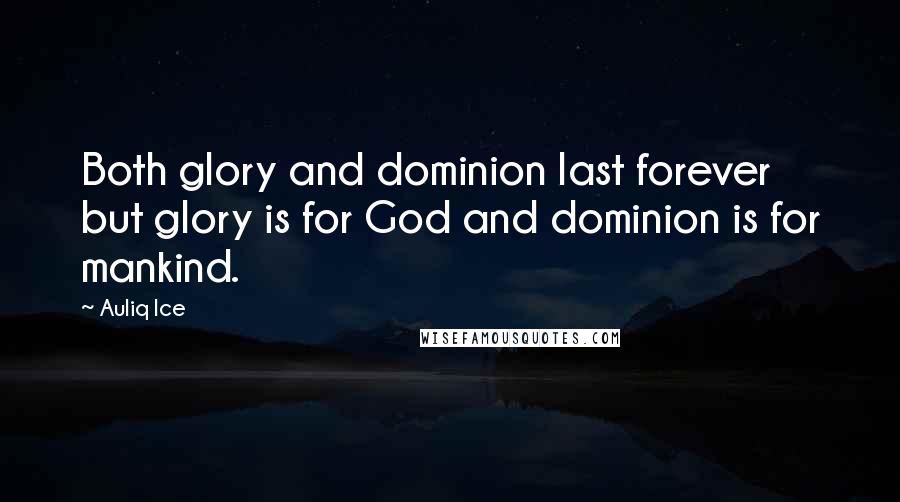 Auliq Ice Quotes: Both glory and dominion last forever but glory is for God and dominion is for mankind.