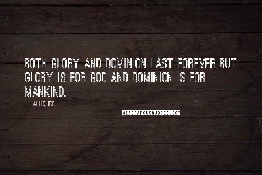 Auliq Ice Quotes: Both glory and dominion last forever but glory is for God and dominion is for mankind.