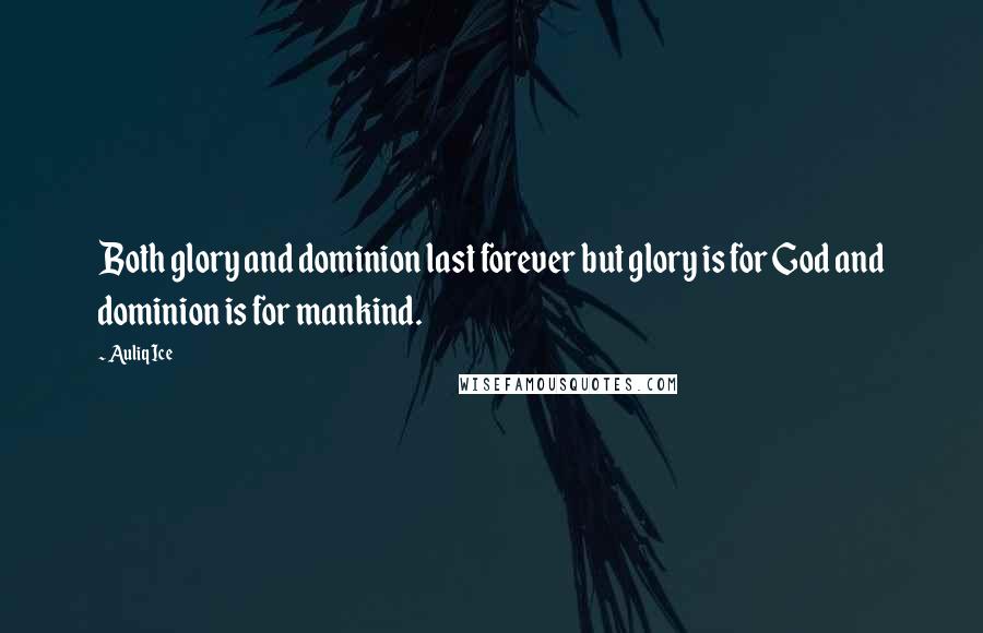 Auliq Ice Quotes: Both glory and dominion last forever but glory is for God and dominion is for mankind.