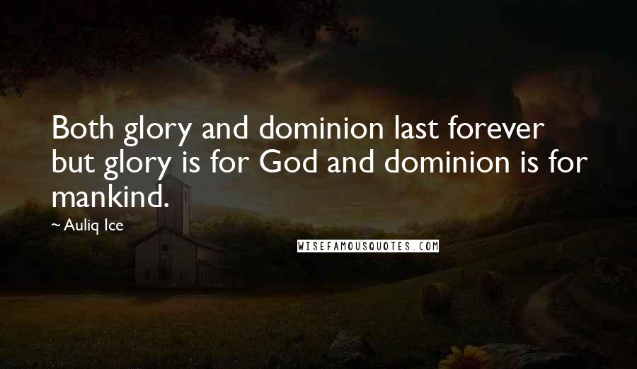 Auliq Ice Quotes: Both glory and dominion last forever but glory is for God and dominion is for mankind.