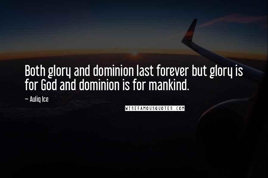 Auliq Ice Quotes: Both glory and dominion last forever but glory is for God and dominion is for mankind.