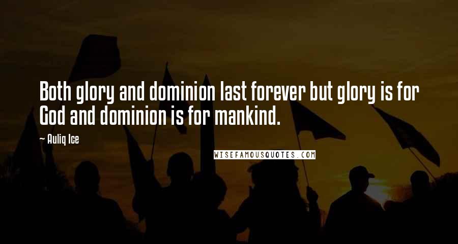 Auliq Ice Quotes: Both glory and dominion last forever but glory is for God and dominion is for mankind.