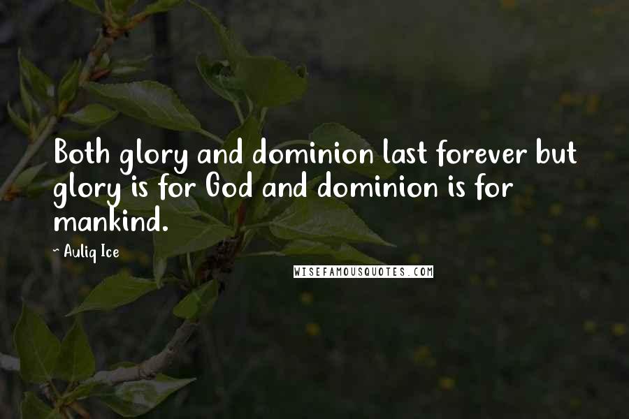Auliq Ice Quotes: Both glory and dominion last forever but glory is for God and dominion is for mankind.