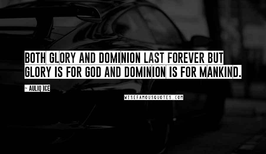 Auliq Ice Quotes: Both glory and dominion last forever but glory is for God and dominion is for mankind.