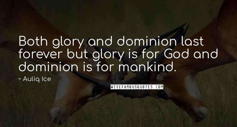 Auliq Ice Quotes: Both glory and dominion last forever but glory is for God and dominion is for mankind.