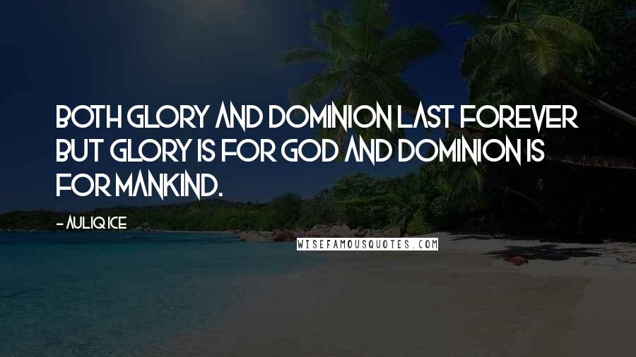 Auliq Ice Quotes: Both glory and dominion last forever but glory is for God and dominion is for mankind.