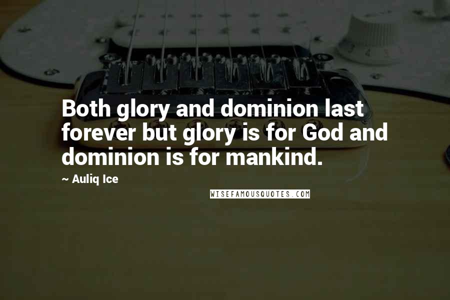 Auliq Ice Quotes: Both glory and dominion last forever but glory is for God and dominion is for mankind.