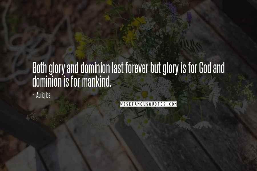 Auliq Ice Quotes: Both glory and dominion last forever but glory is for God and dominion is for mankind.