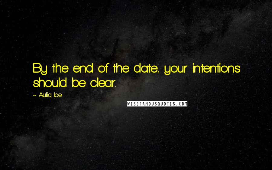 Auliq Ice Quotes: By the end of the date, your intentions should be clear.