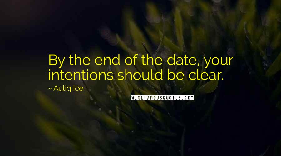 Auliq Ice Quotes: By the end of the date, your intentions should be clear.