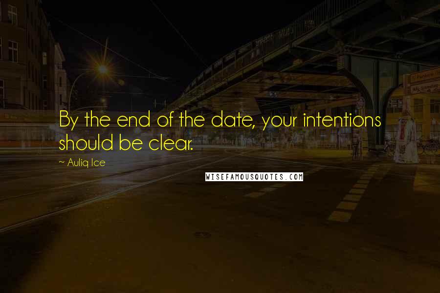 Auliq Ice Quotes: By the end of the date, your intentions should be clear.