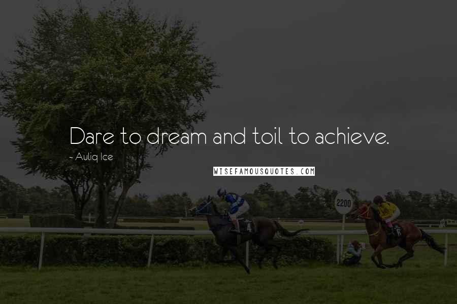 Auliq Ice Quotes: Dare to dream and toil to achieve.