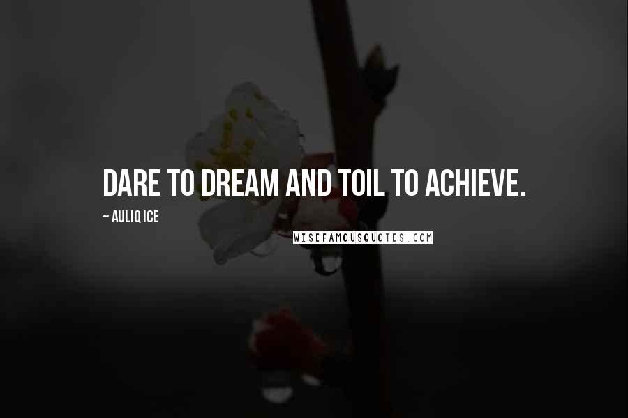 Auliq Ice Quotes: Dare to dream and toil to achieve.
