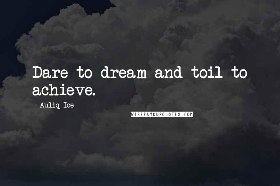 Auliq Ice Quotes: Dare to dream and toil to achieve.