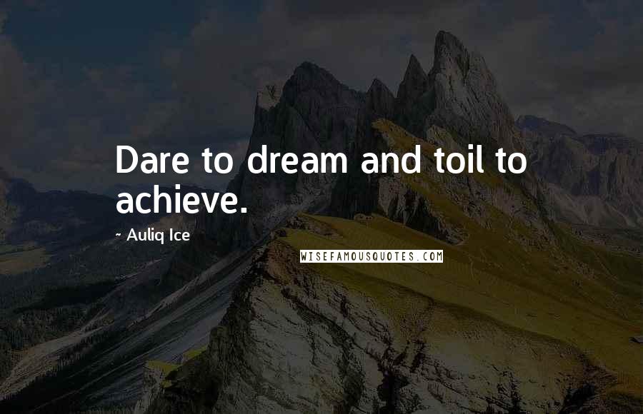 Auliq Ice Quotes: Dare to dream and toil to achieve.