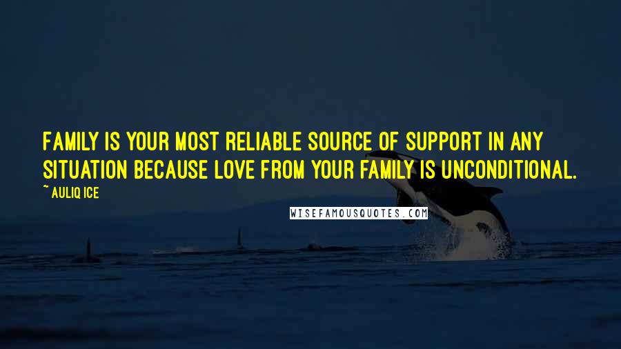 Auliq Ice Quotes: Family is your most reliable source of support in any situation because love from your family is unconditional.