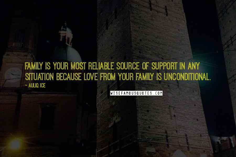 Auliq Ice Quotes: Family is your most reliable source of support in any situation because love from your family is unconditional.