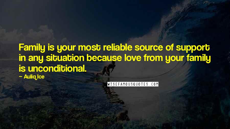 Auliq Ice Quotes: Family is your most reliable source of support in any situation because love from your family is unconditional.