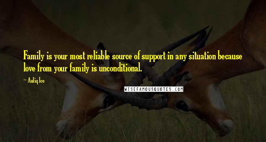 Auliq Ice Quotes: Family is your most reliable source of support in any situation because love from your family is unconditional.