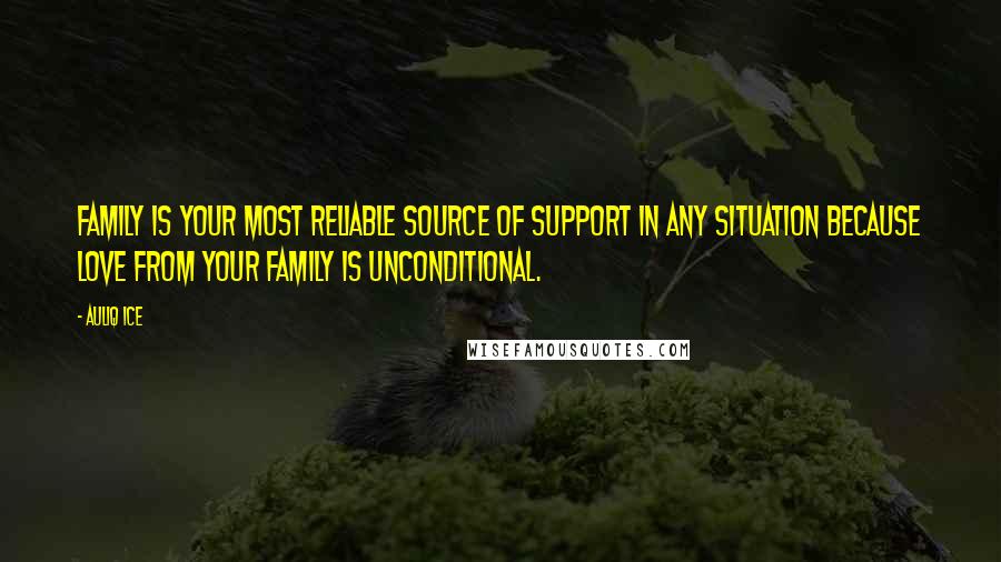 Auliq Ice Quotes: Family is your most reliable source of support in any situation because love from your family is unconditional.