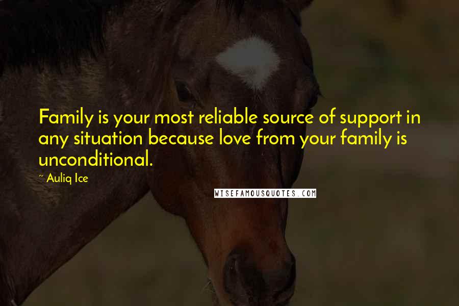 Auliq Ice Quotes: Family is your most reliable source of support in any situation because love from your family is unconditional.