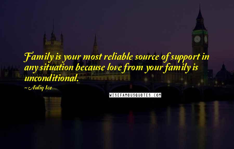 Auliq Ice Quotes: Family is your most reliable source of support in any situation because love from your family is unconditional.