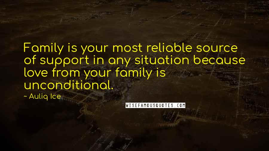 Auliq Ice Quotes: Family is your most reliable source of support in any situation because love from your family is unconditional.