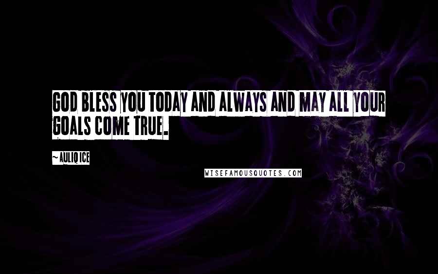 Auliq Ice Quotes: God bless you today and always and may all your goals come true.