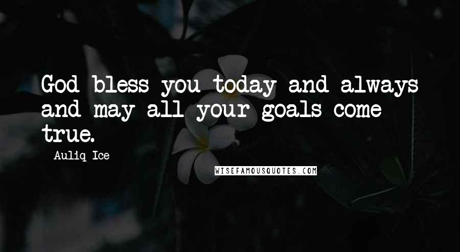 Auliq Ice Quotes: God bless you today and always and may all your goals come true.