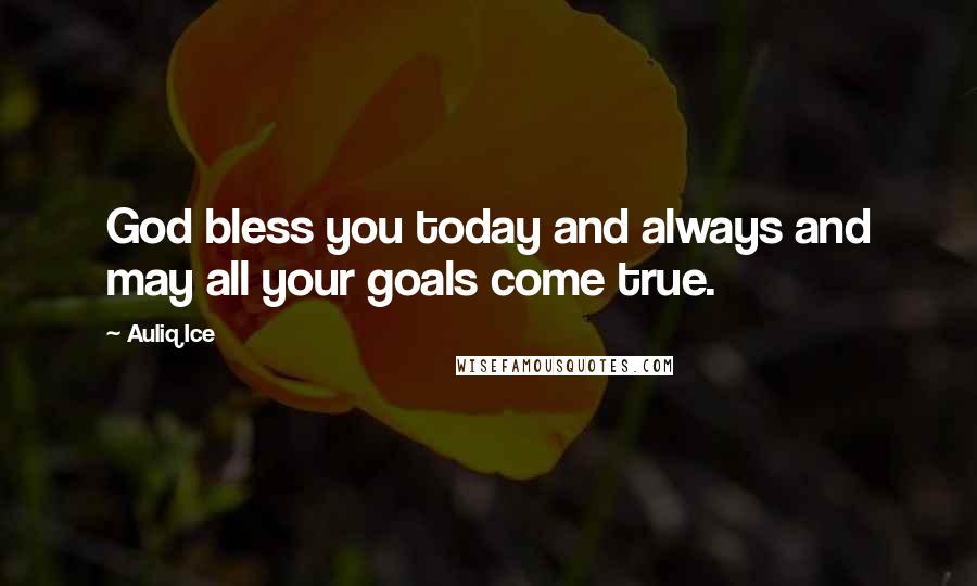 Auliq Ice Quotes: God bless you today and always and may all your goals come true.