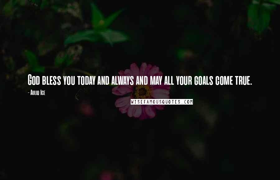 Auliq Ice Quotes: God bless you today and always and may all your goals come true.