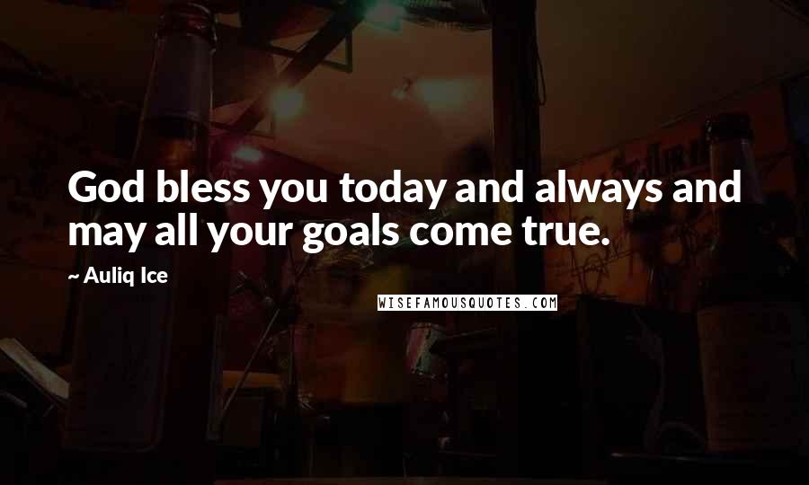 Auliq Ice Quotes: God bless you today and always and may all your goals come true.