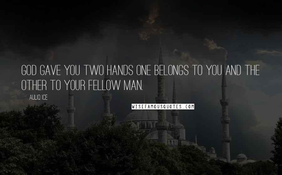 Auliq Ice Quotes: God gave you two hands one belongs to you and the other to your fellow man.