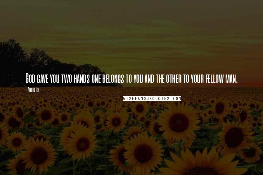 Auliq Ice Quotes: God gave you two hands one belongs to you and the other to your fellow man.