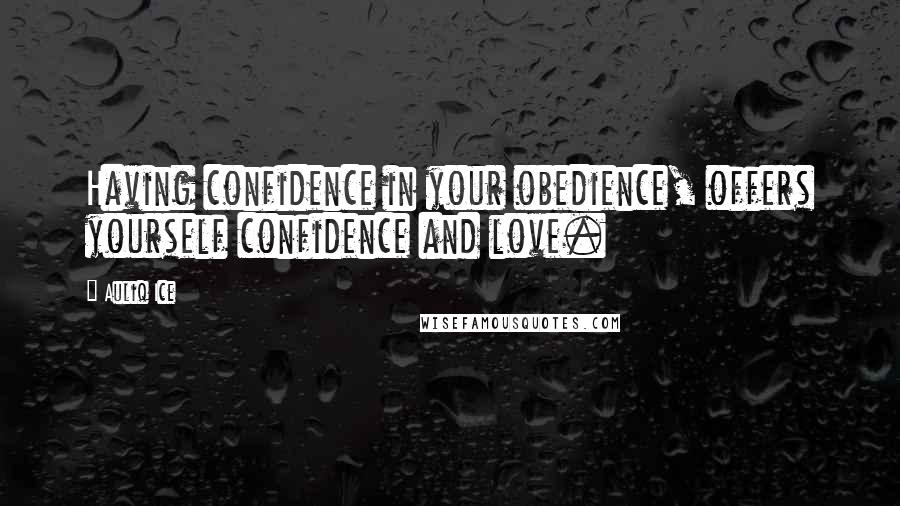 Auliq Ice Quotes: Having confidence in your obedience, offers yourself confidence and love.