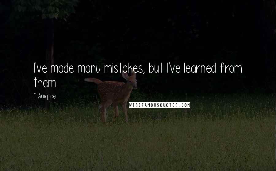 Auliq Ice Quotes: I've made many mistakes, but I've learned from them.