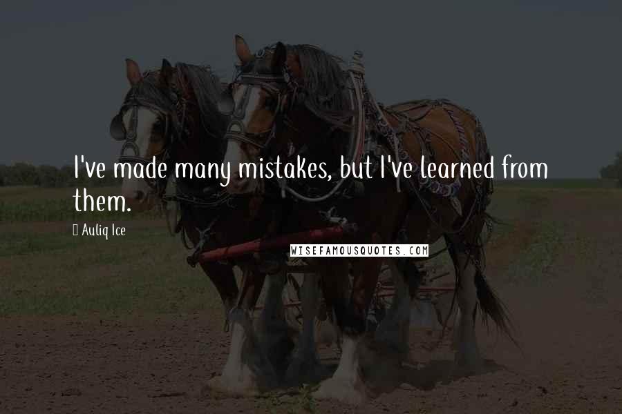 Auliq Ice Quotes: I've made many mistakes, but I've learned from them.