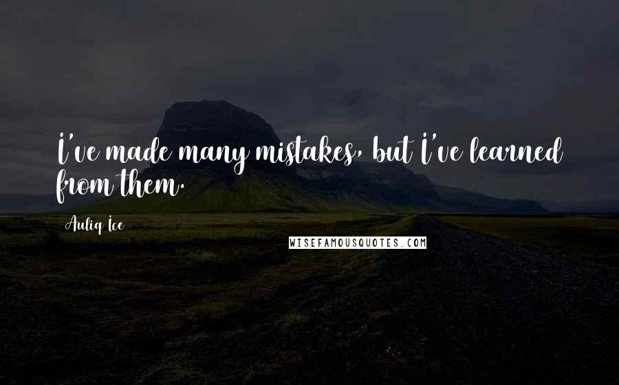 Auliq Ice Quotes: I've made many mistakes, but I've learned from them.