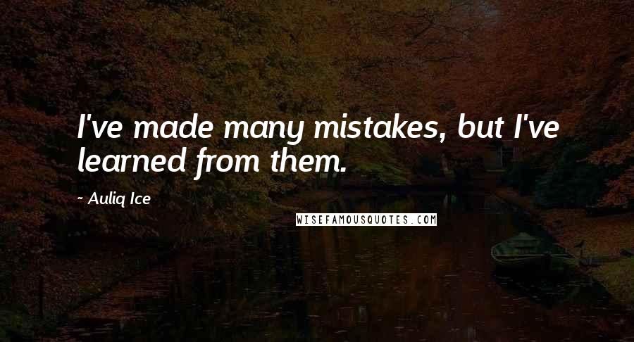 Auliq Ice Quotes: I've made many mistakes, but I've learned from them.