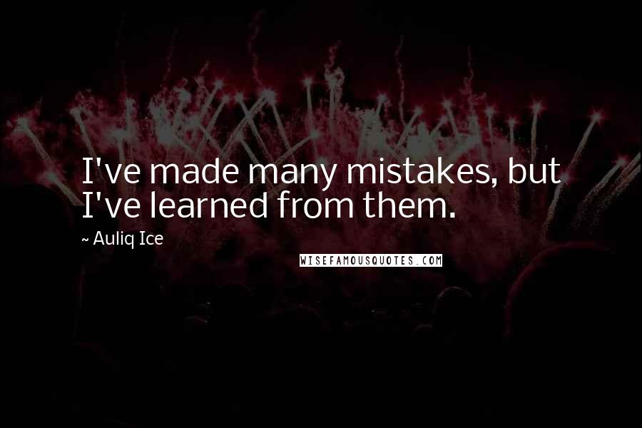 Auliq Ice Quotes: I've made many mistakes, but I've learned from them.