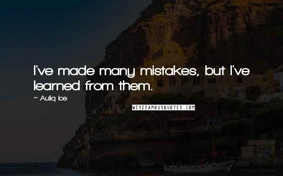 Auliq Ice Quotes: I've made many mistakes, but I've learned from them.