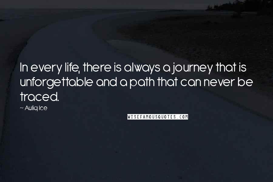 Auliq Ice Quotes: In every life, there is always a journey that is unforgettable and a path that can never be traced.
