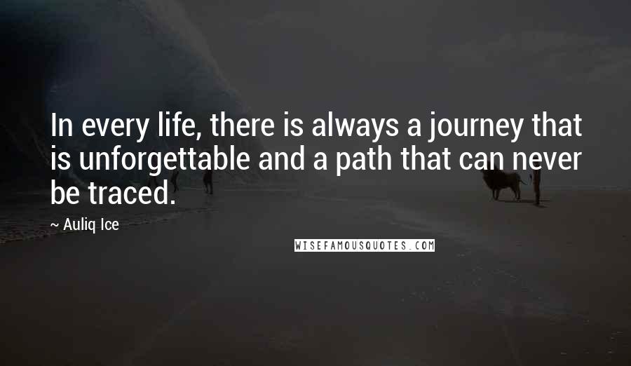 Auliq Ice Quotes: In every life, there is always a journey that is unforgettable and a path that can never be traced.