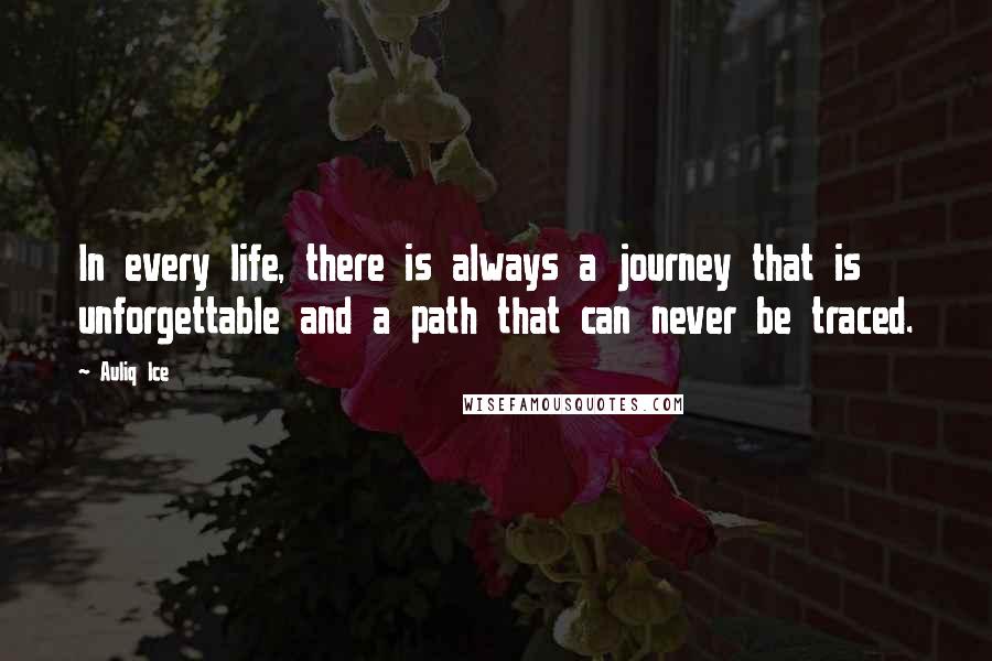 Auliq Ice Quotes: In every life, there is always a journey that is unforgettable and a path that can never be traced.