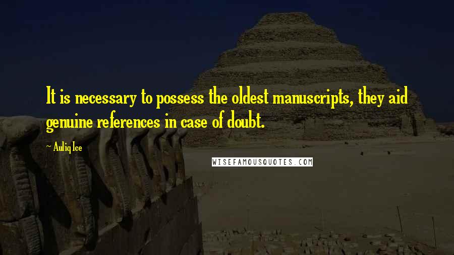Auliq Ice Quotes: It is necessary to possess the oldest manuscripts, they aid genuine references in case of doubt.