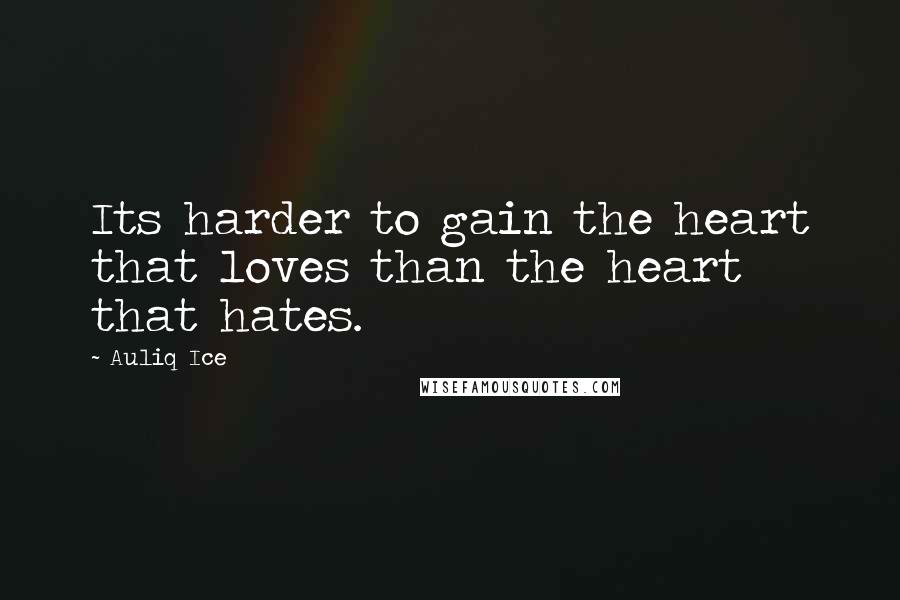 Auliq Ice Quotes: Its harder to gain the heart that loves than the heart that hates.