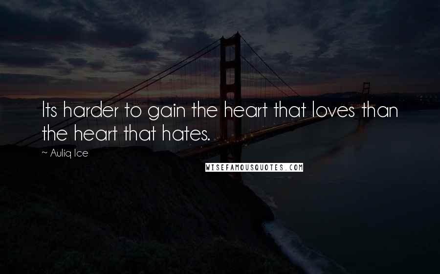 Auliq Ice Quotes: Its harder to gain the heart that loves than the heart that hates.