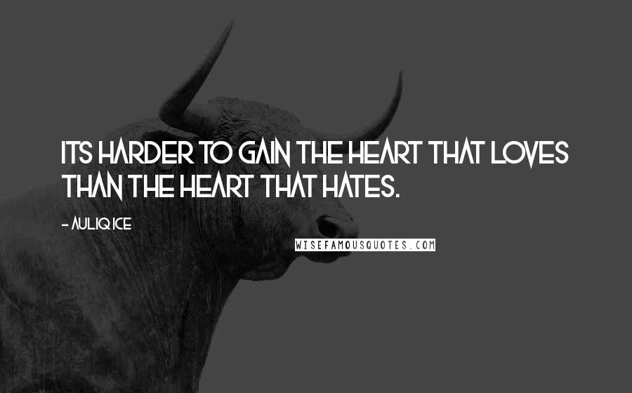 Auliq Ice Quotes: Its harder to gain the heart that loves than the heart that hates.